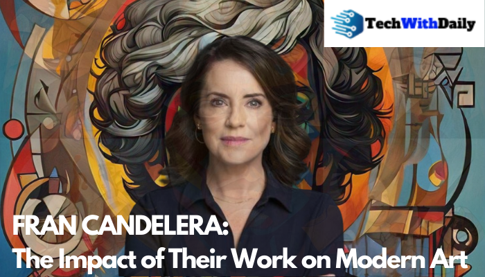 Fran Candelera: The Impact of Their Work on Modern Art