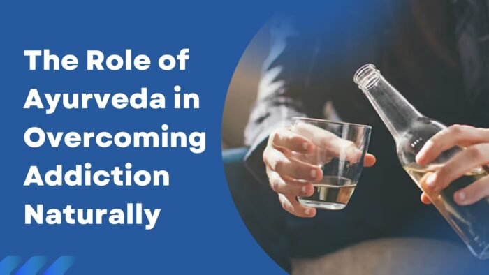 The Role of Ayurveda in Overcoming Addiction Naturally